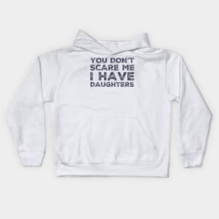 You Don't Scare Me I Have Daughters. Funny Dad Joke Quote. Kids Hoodie